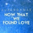 Superdanse - Now That We Found Love