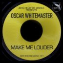 Oscar Whitemaster - Make Me Louder (Original Mix)
