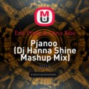 Eric Prydz & Chris Vibe - Pjanoo (Dj Hanna Shine Mashup Mix)