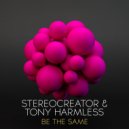 Stereocreator & Tony Harmless - Be The Same (Original Mix)