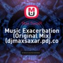 Max SaxaR - Music Exacerbation (Original Mix) (djmaxsaxar.pdj.com)