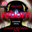 bRUJOdJ - Reborn (Classics Reloaded 2016) (Club House Special)