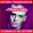 Игорь Пиджаков - Любовь (Dj Legran & Dj Fire Lady Remix) (Dj Legran & Dj Fire Lady Remix)