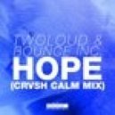 	 Twoloud & Bounce Inc. - Hope (CRVSH Calm Mix)