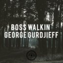 George Gurdjieff - Boss Walkin'