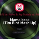 Kristina Si vs. Asino & Jay Double vs. Alex Mini - Mama boss (Tim Bird Mash Up) ((Tim Bird Mash Up))