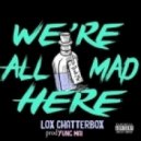 Lox Chatterbox - We're All Mad Here