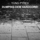 Yung Pyrex - Dumping Dem Hardcore!