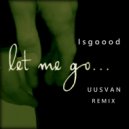 Isgoood - Let Me Go (UUSVAN Deep Remix)