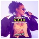 Rihanna - Work ft. Drake