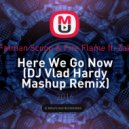 Fatman Scoop & Fire Flame ft. Zak - Here We Go Now (DJ Vlad Hardy Mashup Remix)