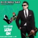 Dj O'Neill Sax - Lean On