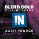 Blend Bold - F**kin\' Heavy (Josh Pearce Remix)