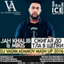 Jah Khalib & Mikis - Сжигая до тла В Щепки (DJ Vadim Adamov Mash Up 2016)