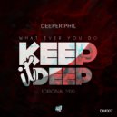 Deeper Phil - Whatever You Do Keep It Deep (Original mix)