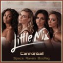 Little Mix - Cannonball (Space Raven Bootleg)