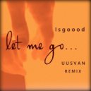 Isgoood - Let Me Go (UUSVAN Remix)