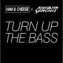 Ham&Cheese & Joaquin Sanchiz - Turn Up The Bass (Original Mix)