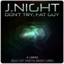 J. Night - Don't Try, Fat Guy