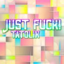 Tatolix - Just Fuck! (Original Mix)