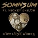 Somn3um Ft. Mickey Shiloh - How Love Works