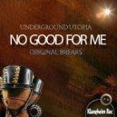 Underground Utopia - No good For Me