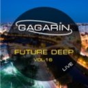 GAGARIN - FUTURE DEEP vol.16 (Live mix)