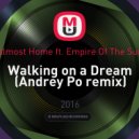 Almost Home ft. Empire Of The Sun - Walking on a Dream (Andrey Po remix)