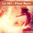 Lo IQ? - Floor Burn