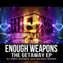 Enough Weapons - The Getaway