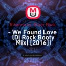 Rihanna vs. Oliver Back - We Found Love (Dj Rock Booty Mix) [2016]) ((Dj Rock Booty Mix) [2016])