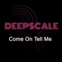Deepscale - Come On Tell Me