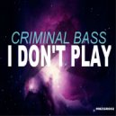 Criminal Bass - I Don't Play