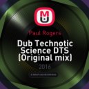 Paul Rogers - Dub Technotic Science DTS (Original mix)