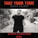 Sam Hunt - Take Your Time (No Hopes & DJ Max Freeze Remix)