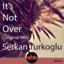 Serkan Turkoglu - It\'s Not Over (Original Mix)
