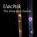 UACHIK - The Drop Kick Future ()