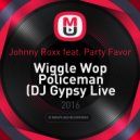 Johnny Roxx feat. Party Favor - Wiggle Wop Policeman (DJ Gypsy Live Mashup)
