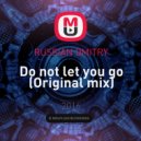 RUSSIAN DMITRY - Do not let you go (Original mix)