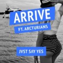 JVST SAY YES feat Arcturians - Arrive