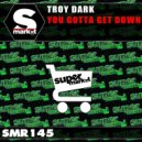 Troy Dark - You Gotta Get Down (Original Mix)