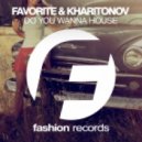 DJ Favorite & DJ Kharitonov - Do You Wanna House