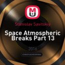 Stanislav Savitskiy - Space Atmospheric Breaks Part 13 ()