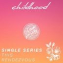 Childhood - This Rendevouz (Original Mix)