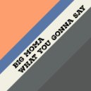 Big Moma - What You Gonna Say ()
