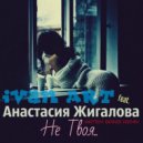Ivan ART feat.Анастасия Жигалова - Не твоя