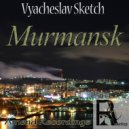 Vyacheslav Sketch - Murmansk (New Version)