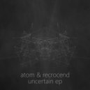 Atom & Recrocend - Uncertain (PHILLJAY & Beve Stucemi Remix)