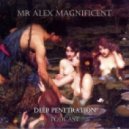 Mr Alex Magnificent - Deep Penetration (Podcast)