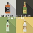 Kaysin - Never drinking again